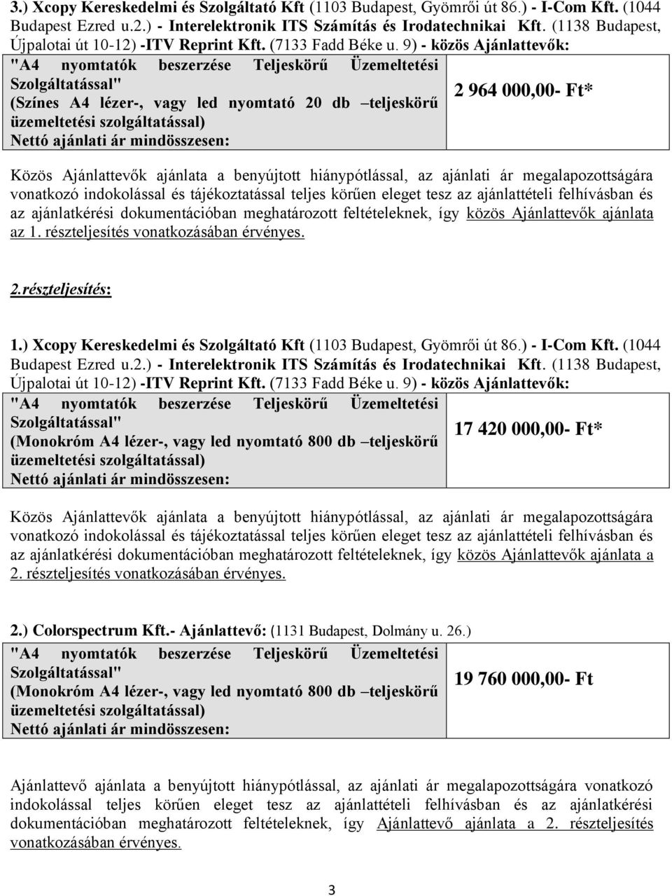 9) - közös Ajánlattevők: 2 964 000,00- Ft* Közös Ajánlattevők ajánlata a benyújtott hiánypótlással, az ajánlati ár megalapozottságára vonatkozó indokolással és tájékoztatással teljes körűen eleget