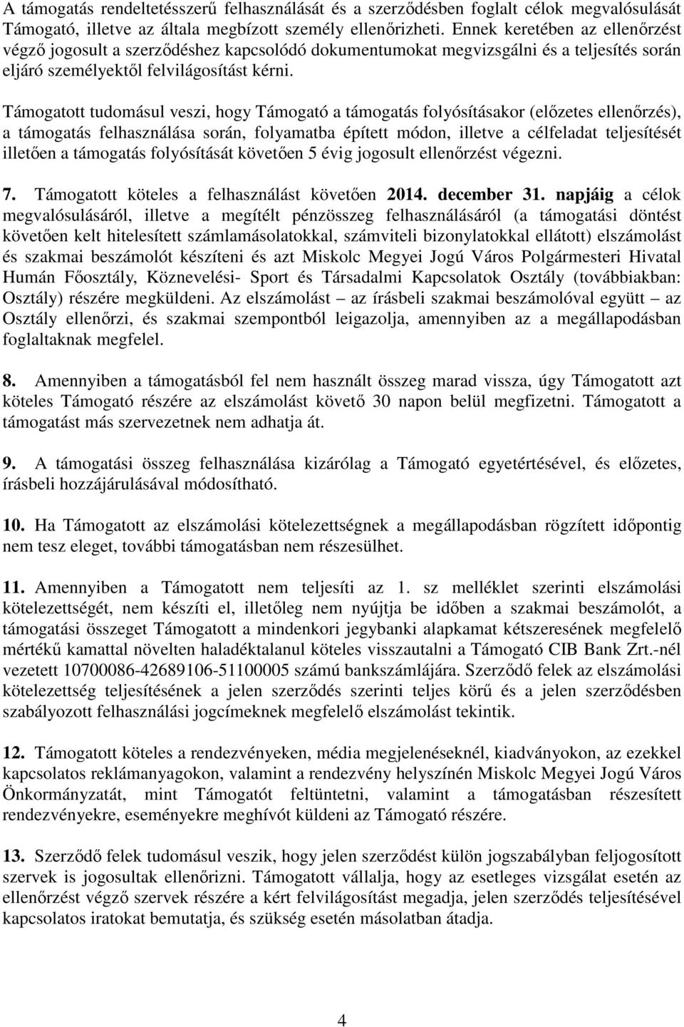 Támogatott tudomásul veszi, hogy Támogató a támogatás folyósításakor (előzetes ellenőrzés), a támogatás felhasználása során, folyamatba épített módon, illetve a célfeladat teljesítését illetően a