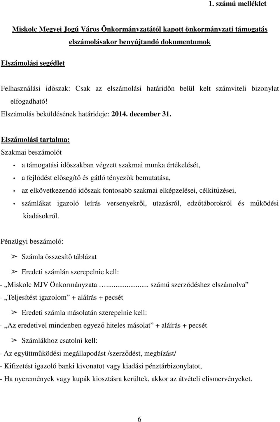Elszámolási tartalma: Szakmai beszámolót a támogatási időszakban végzett szakmai munka értékelését, a fejlődést elősegítő és gátló tényezők bemutatása, az elkövetkezendő időszak fontosabb szakmai