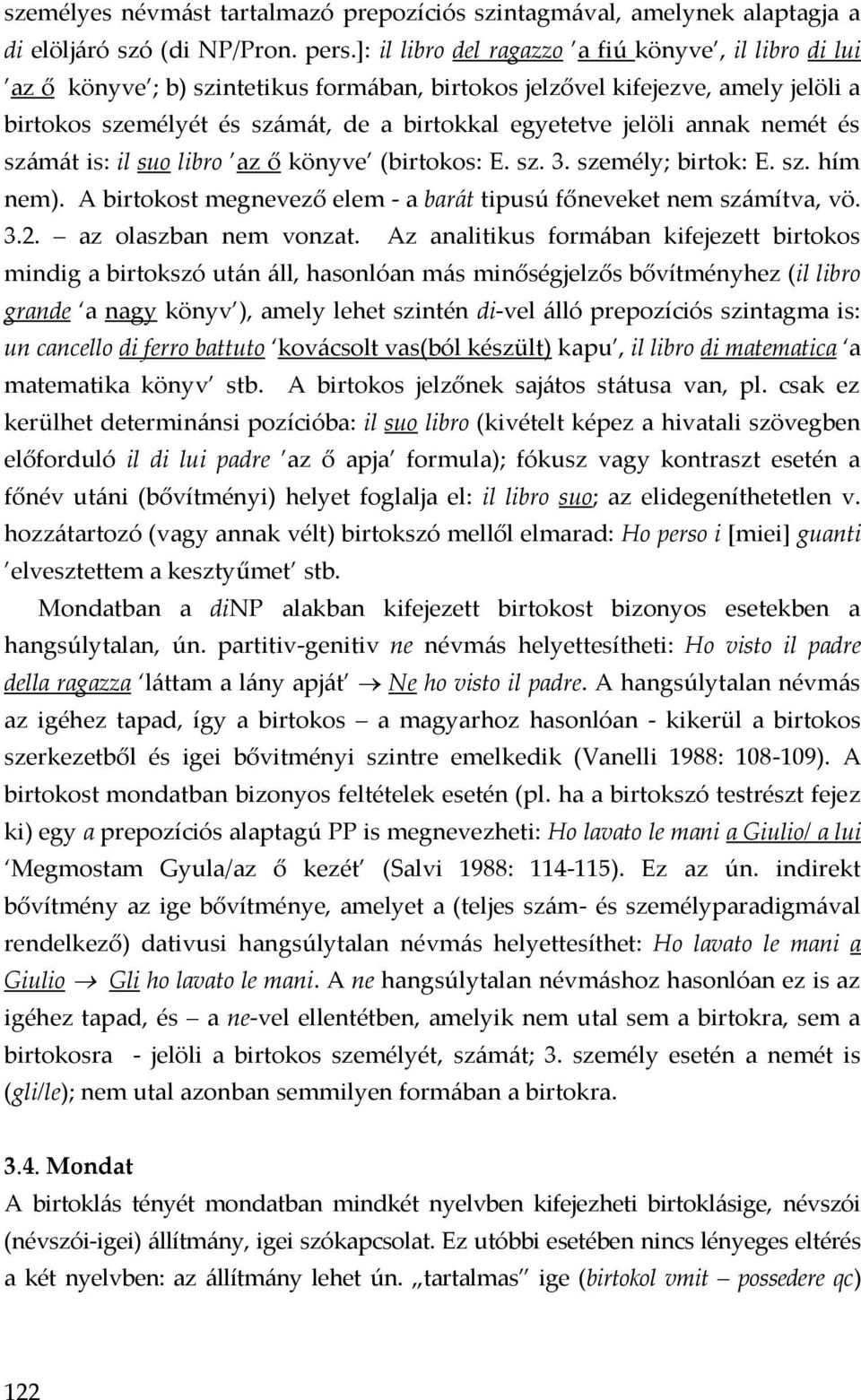 annak nemét és számát is: il suo libro az ő könyve (birtokos: E. sz. 3. személy; birtok: E. sz. hím nem). A birtokost megnevező elem - a barát tipusú főneveket nem számítva, vö. 3.2.