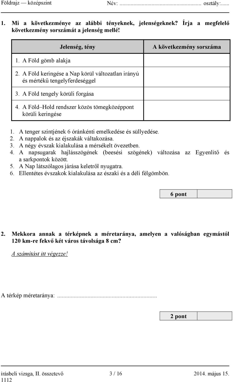 A tenger szintjének 6 óránkénti emelkedése és süllyedése. 2. A nappalok és az éjszakák váltakozása. 3. A négy évszak kialakulása a mérsékelt övezetben. 4.