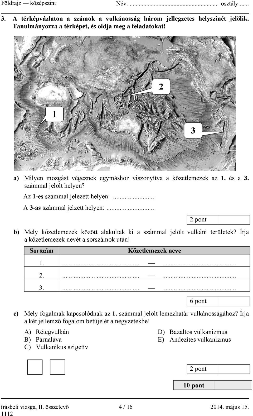 .. 2 pont b) Mely kőzetlemezek között alakultak ki a számmal jelölt vulkáni területek? Írja a kőzetlemezek nevét a sorszámok után! Sorszám Kőzetlemezek neve 1....... 2....... 3.