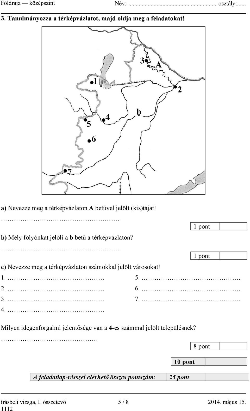 .. 1 pont c) Nevezze meg a térképvázlaton számokkal jelölt városokat! 1. 5.. 2. 6.. 3. 7.. 4.