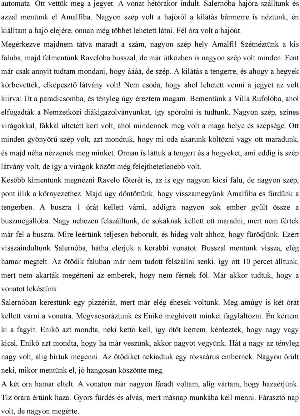 Megérkezve majdnem tátva maradt a szám, nagyon szép hely Amalfi! Szétnéztünk a kis faluba, majd felmentünk Ravelóba busszal, de már útközben is nagyon szép volt minden.