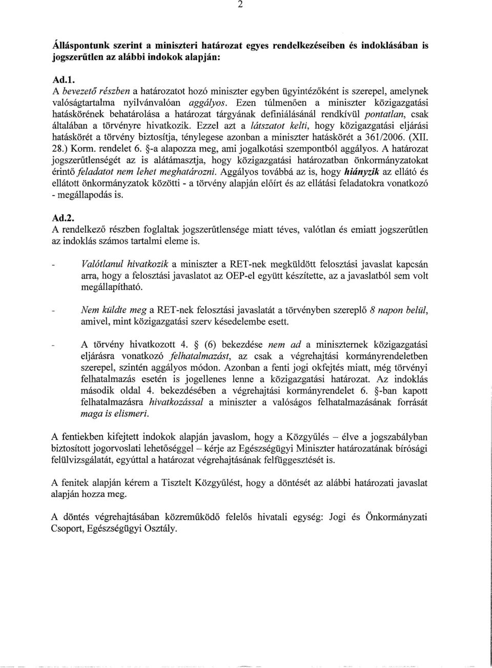 Ezzel azt a látszatot kelti, hogy közigazgatási eljárási hatáskörét a törvény biztosítja, ténylegese azonban a miniszter hatáskörét a 361/26. (XII. 28.) Korm. rendelet 6.