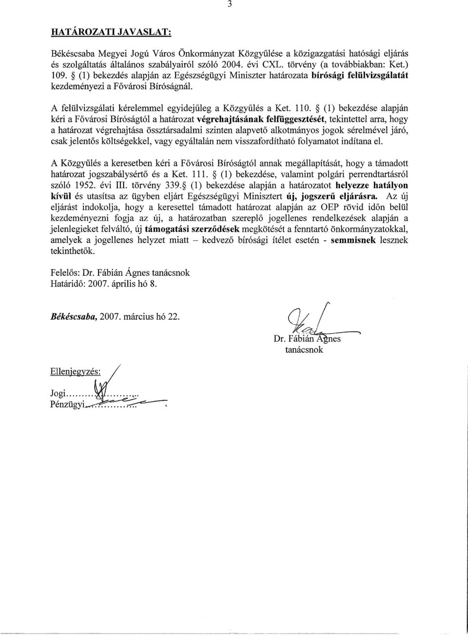 (1) bekezdése alapján kéri a Fővárosi Bíróságtól a határozat végrehajtásának felfüggesztését, tekintettel arra, hogy a határozat végrehajtása össztársadalmi szinten alapvető alkotmányos jogok