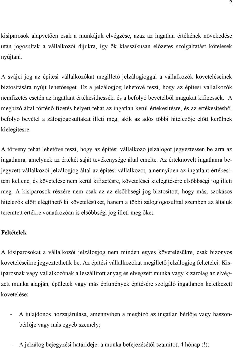 Ez a jelzálogjog lehetővé teszi, hogy az építési vállalkozók nemfizetés esetén az ingatlant értékesíthessék, és a befolyó bevételből magukat kifizessék.