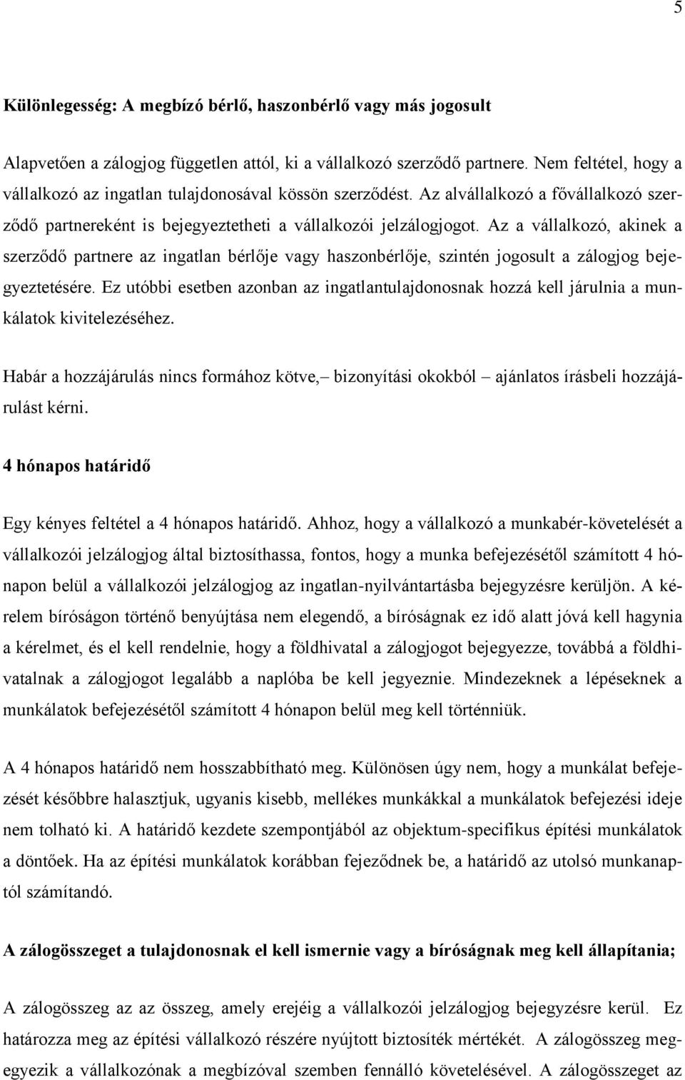 Az a vállalkozó, akinek a szerződő partnere az ingatlan bérlője vagy haszonbérlője, szintén jogosult a zálogjog bejegyeztetésére.