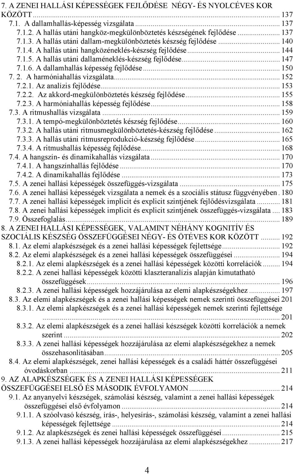 A harmóniahallás vizsgálata... 152 7.2.1. Az analízis fejlıdése... 153 7.2.2. Az akkord-megkülönböztetés készség fejlıdése... 155 7.2.3. A harmóniahallás képesség fejlıdése... 158 7.3. A ritmushallás vizsgálata.