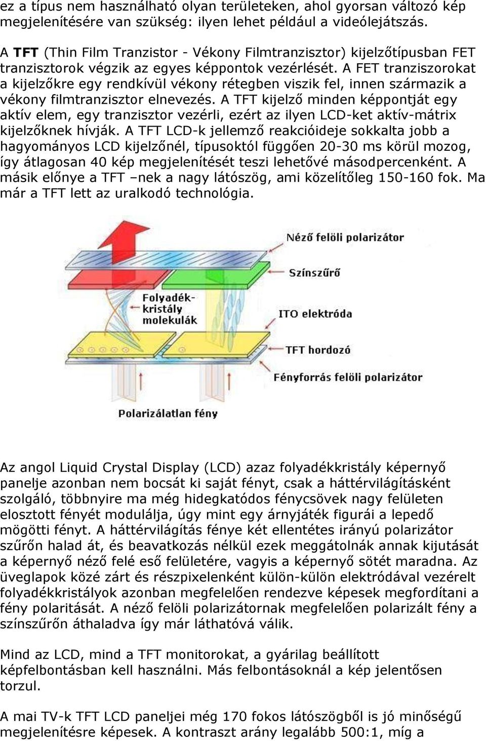 A FET tranziszorokat a kijelzőkre egy rendkívül vékony rétegben viszik fel, innen származik a vékony filmtranzisztor elnevezés.