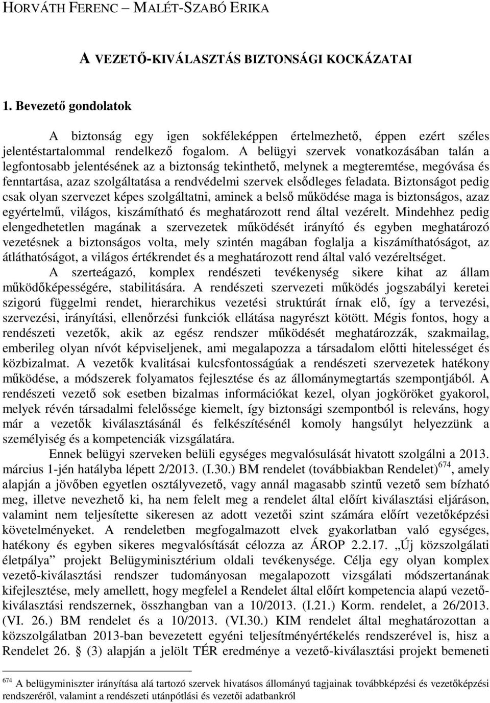 A belügyi szervek vonatkozásában talán a legfontosabb jelentésének az a biztonság tekinthetı, melynek a megteremtése, megóvása és fenntartása, azaz szolgáltatása a rendvédelmi szervek elsıdleges