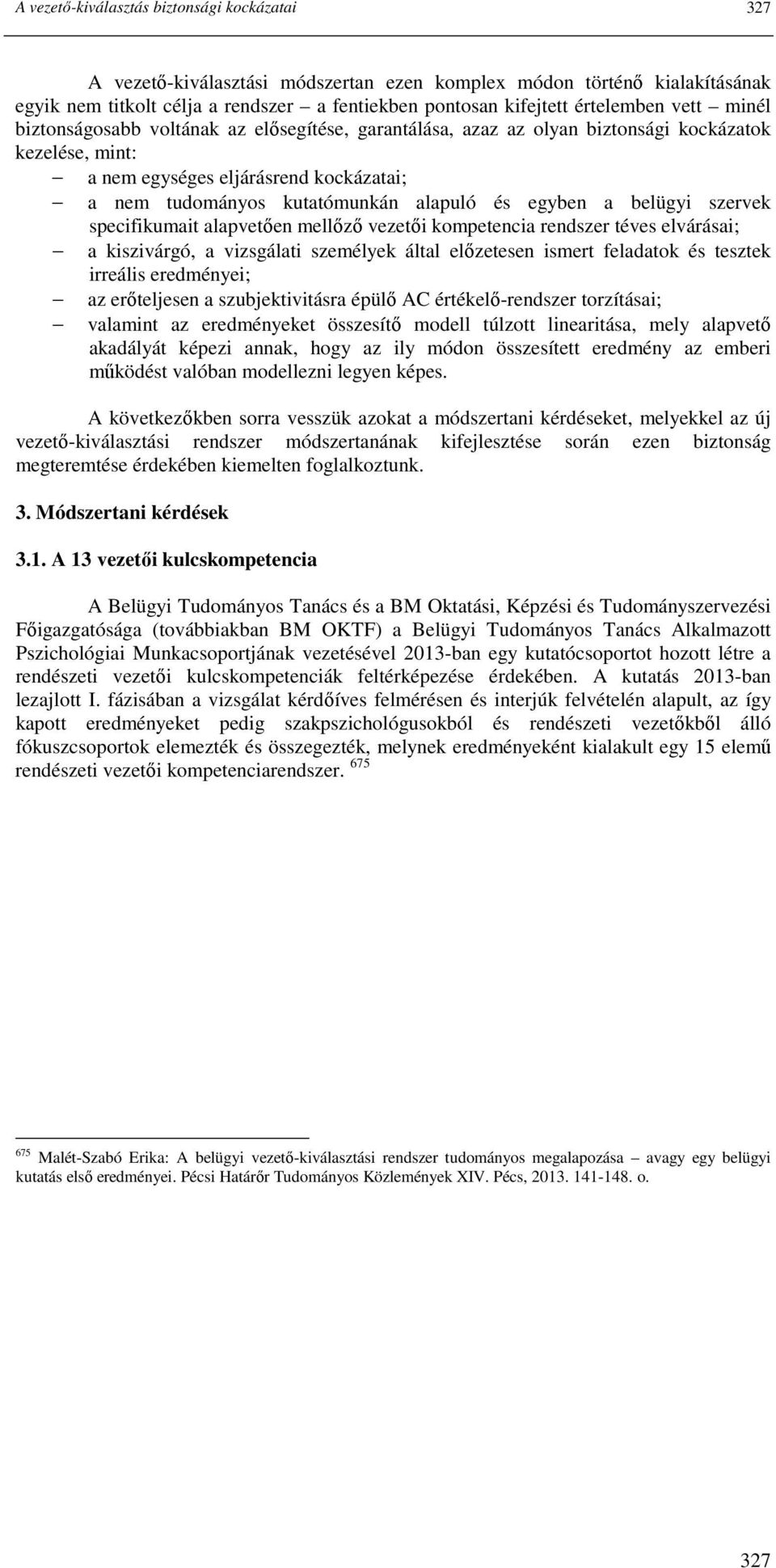 egyben a belügyi szervek specifikumait alapvetıen mellızı vezetıi kompetencia rendszer téves elvárásai; a kiszivárgó, a vizsgálati személyek által elızetesen ismert feladatok és tesztek irreális