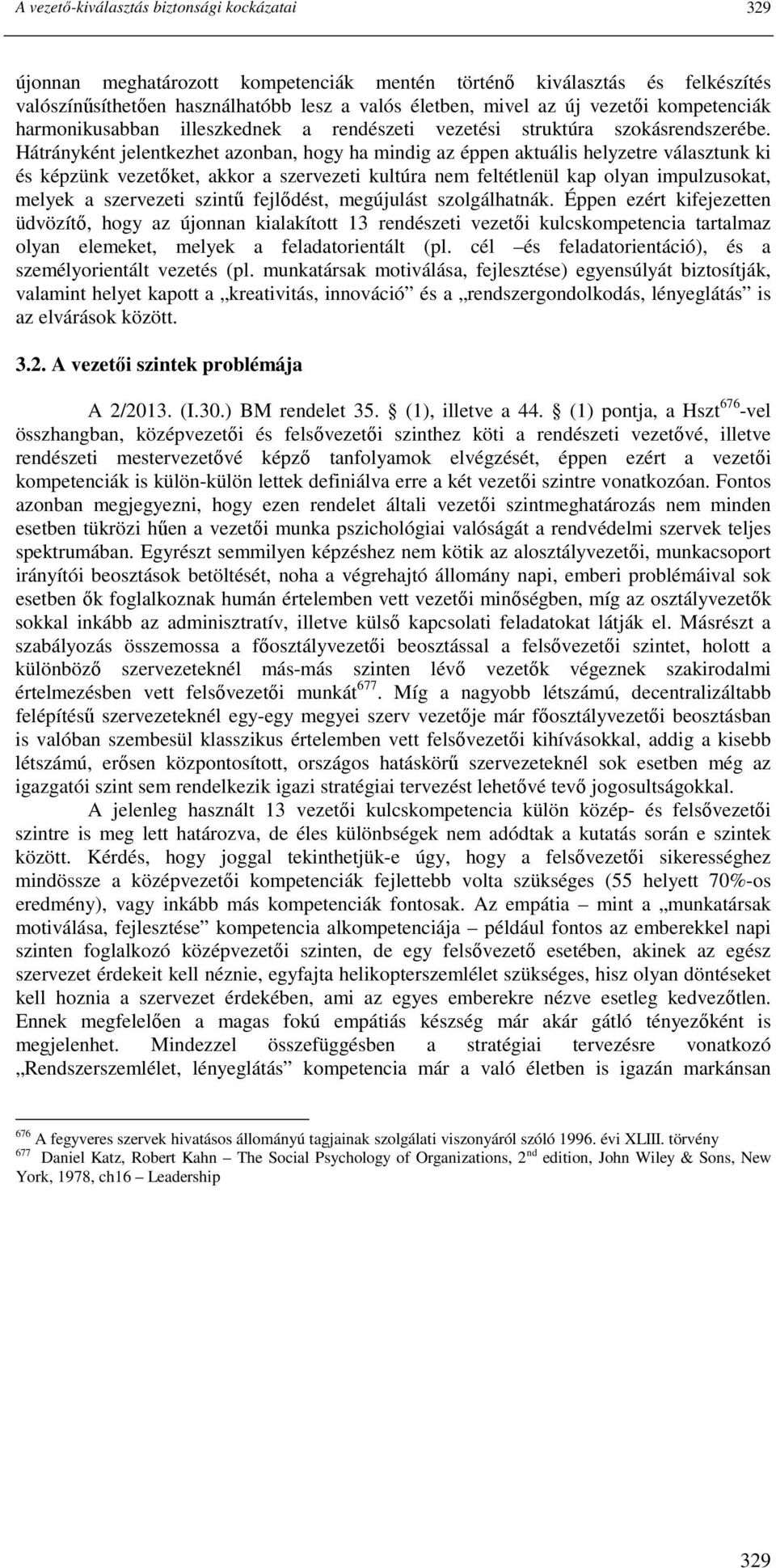 Hátrányként jelentkezhet azonban, hogy ha mindig az éppen aktuális helyzetre választunk ki és képzünk vezetıket, akkor a szervezeti kultúra nem feltétlenül kap olyan impulzusokat, melyek a szervezeti