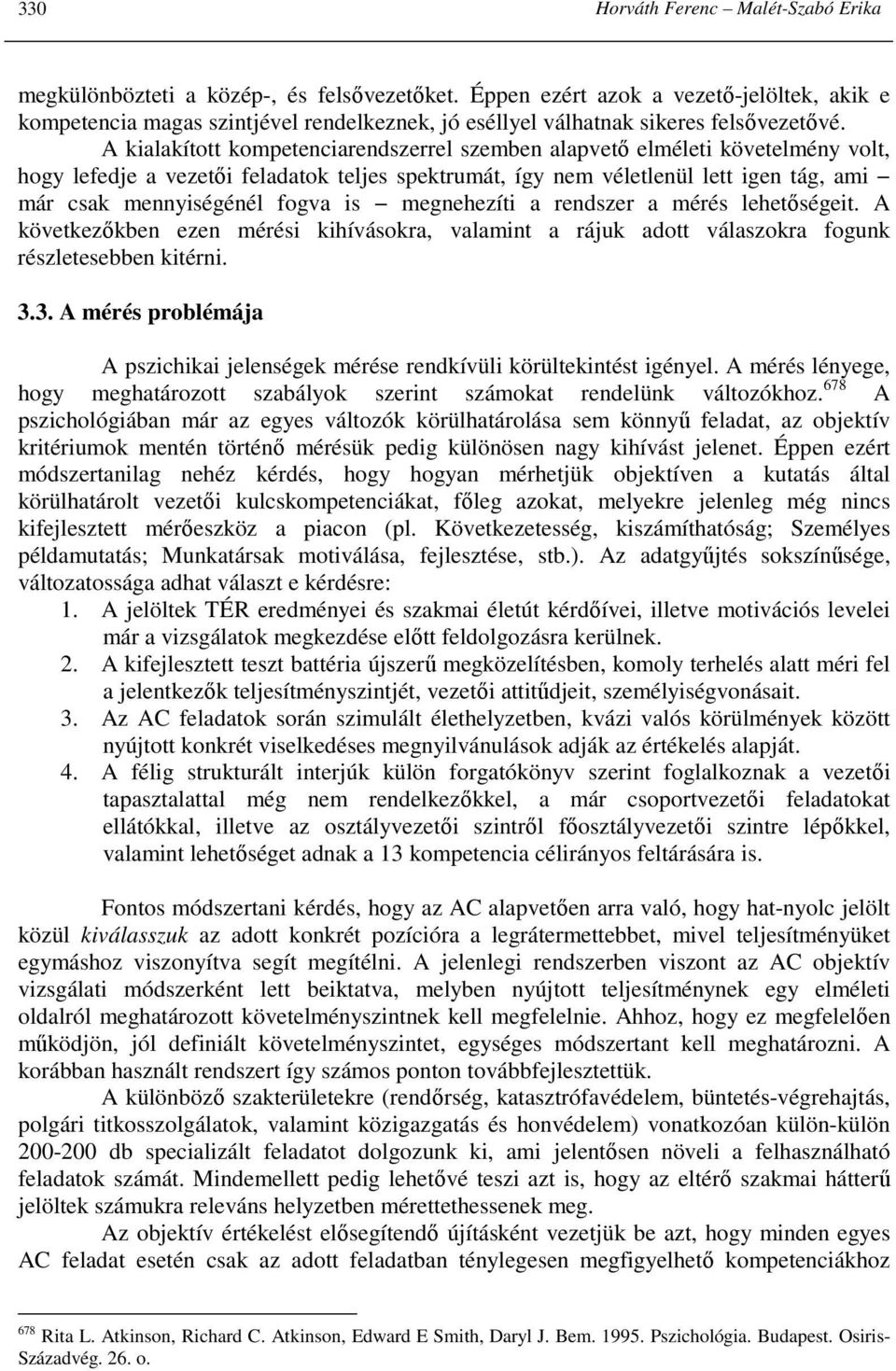 A kialakított kompetenciarendszerrel szemben alapvetı elméleti követelmény volt, hogy lefedje a vezetıi feladatok teljes spektrumát, így nem véletlenül lett igen tág, ami már csak mennyiségénél fogva