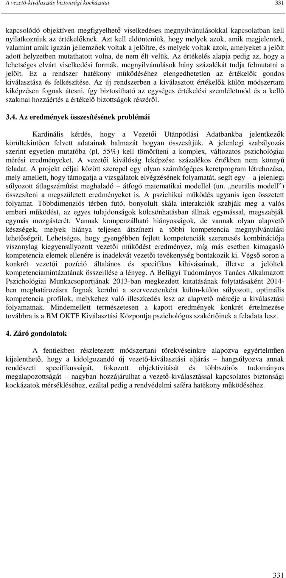 velük. Az értékelés alapja pedig az, hogy a lehetséges elvárt viselkedési formák, megnyilvánulások hány százalékát tudja felmutatni a jelölt.