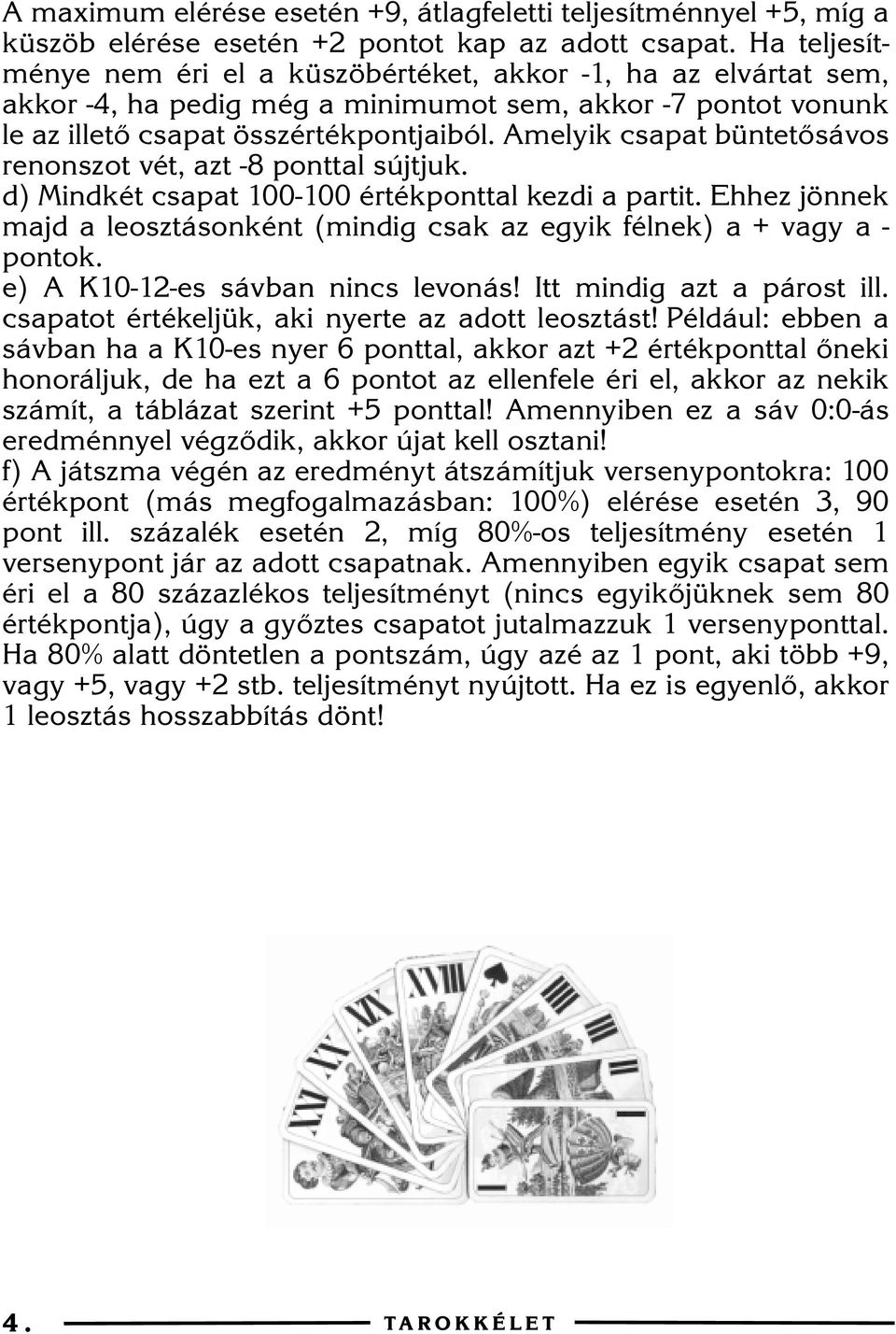 Amelyik csapat büntetõsávos renonszot vét, azt -8 ponttal sújtjuk. d) Mindkét csapat 100-100 értékponttal kezdi a partit.