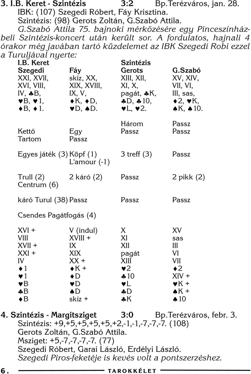 Szabó XXI, XVII, skíz, XX, XIII, XII, XV, XIV, XVI, VIII, XIX, XVIII, XI, X, VII, VI, IV, B, IX, V, pagát, K, III, sas, B, 1, K, D, D, 10, 2, K, B, 1. D, D. L, 2. K, 10.