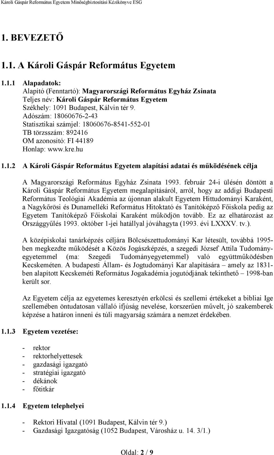 február 24-i ülésén döntött a Károli Gáspár Református Egyetem megalapításáról, arról, hogy az addigi Budapesti Református Teológiai Akadémia az újonnan alakult Egyetem Hittudományi Karaként, a