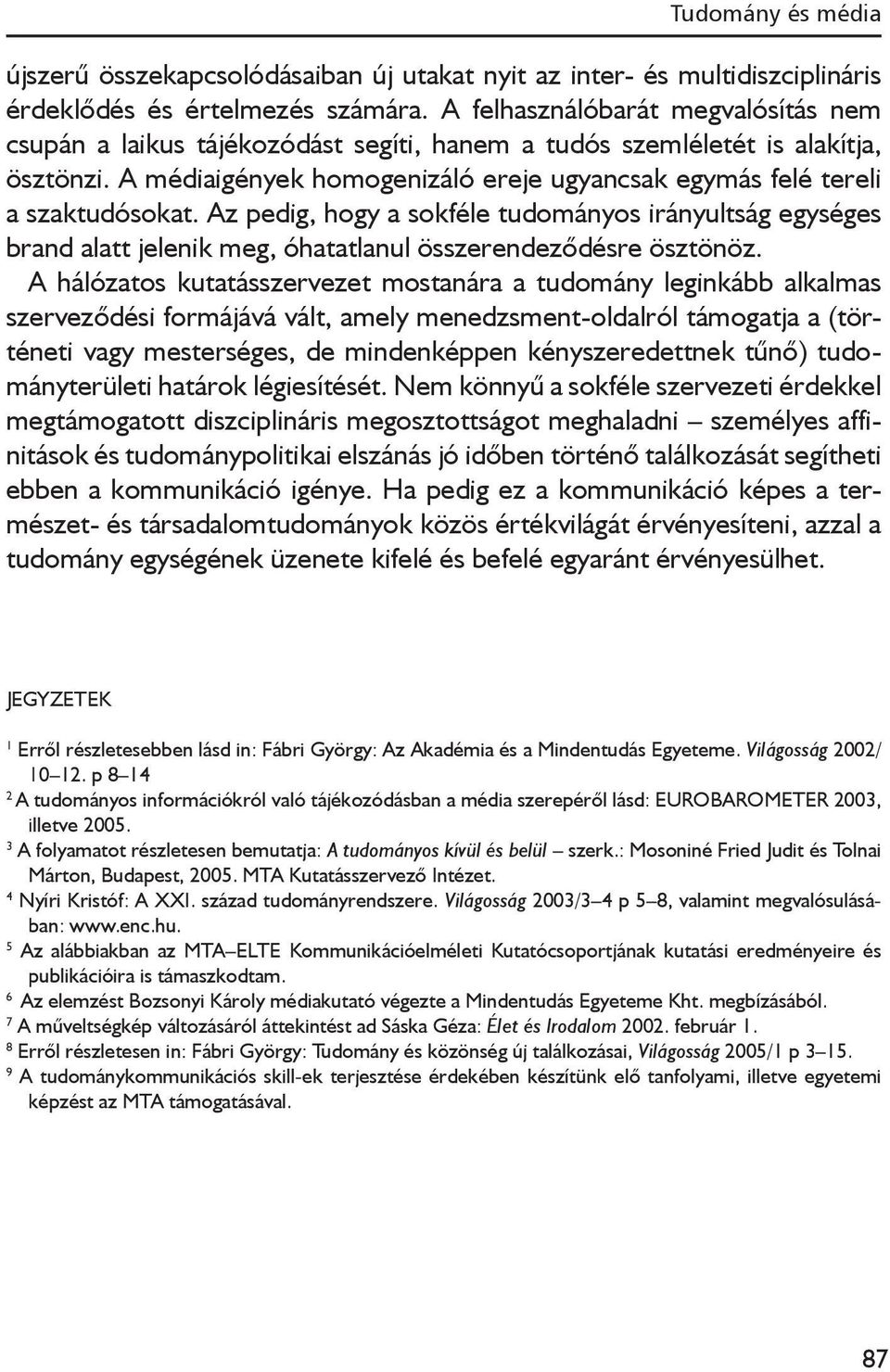 A médiaigények homogenizáló ereje ugyancsak egymás felé tereli a szaktudósokat.
