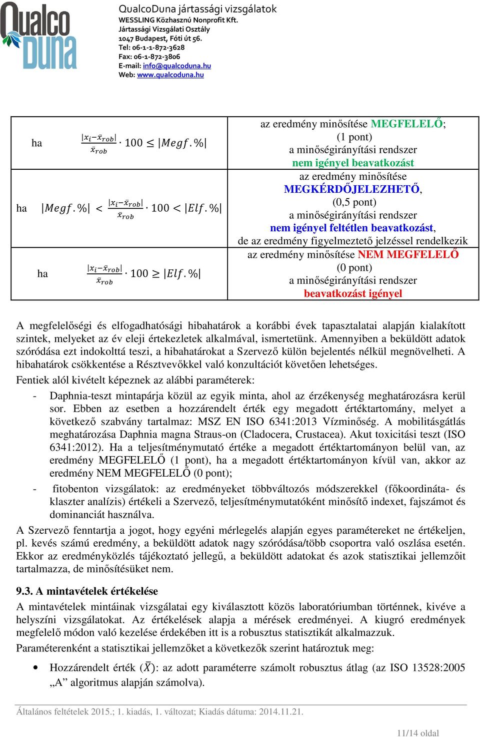 feltétlen beavatkozást, de az eredmény figyelmeztető jelzéssel rendelkezik az eredmény minősítése NEM MEGFELELŐ (0 pont) a minőségirányítási rendszer beavatkozást igényel A megfelelőségi és