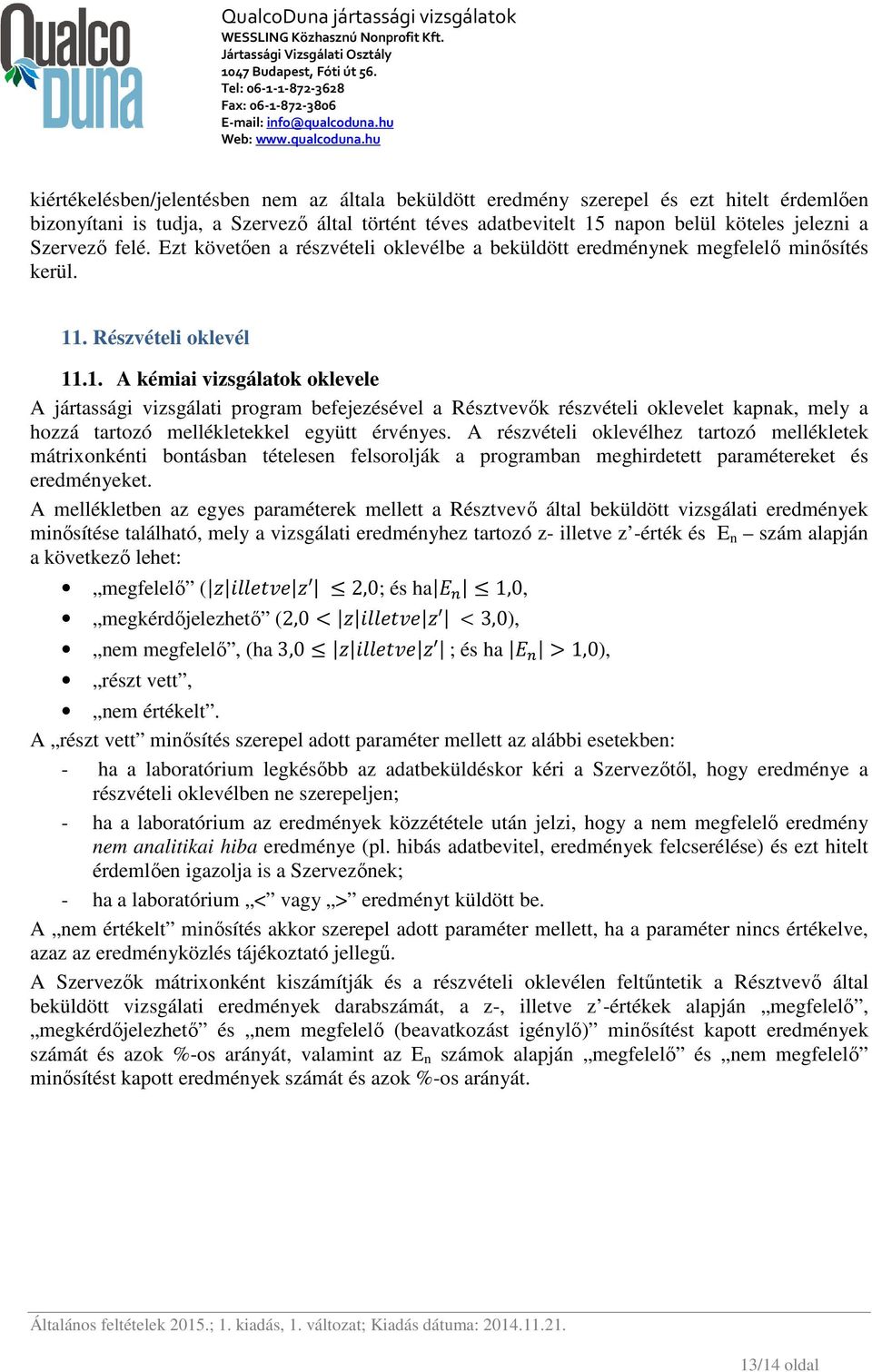 . Részvételi oklevél 11.1. A kémiai vizsgálatok oklevele A jártassági vizsgálati program befejezésével a Résztvevők részvételi oklevelet kapnak, mely a hozzá tartozó mellékletekkel együtt érvényes.