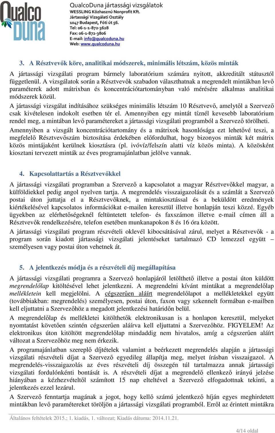 A jártassági vizsgálat indításához szükséges minimális létszám 10 Résztvevő, amelytől a Szervező csak kivételesen indokolt esetben tér el.