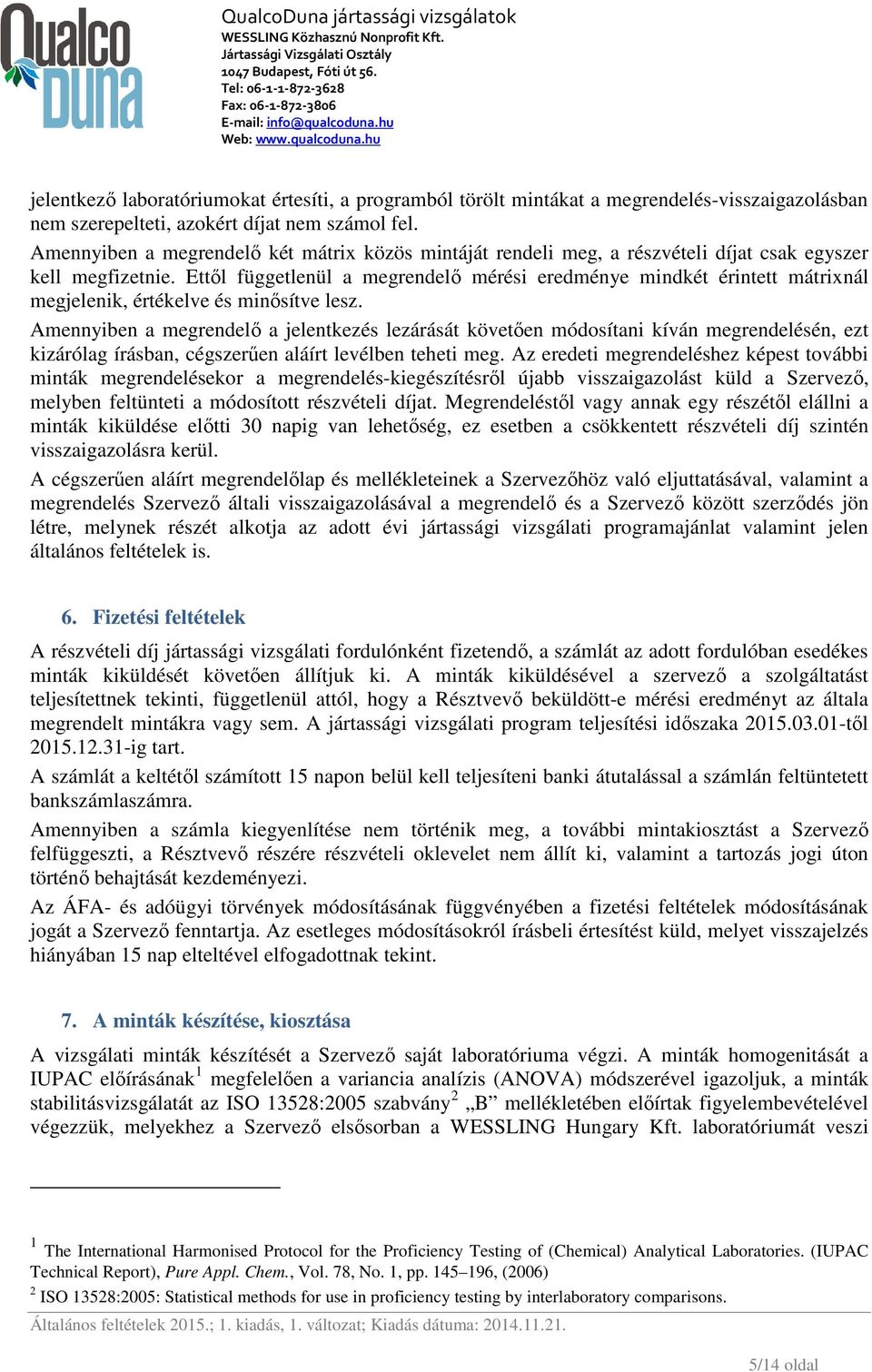 Ettől függetlenül a megrendelő mérési eredménye mindkét érintett mátrixnál megjelenik, értékelve és minősítve lesz.