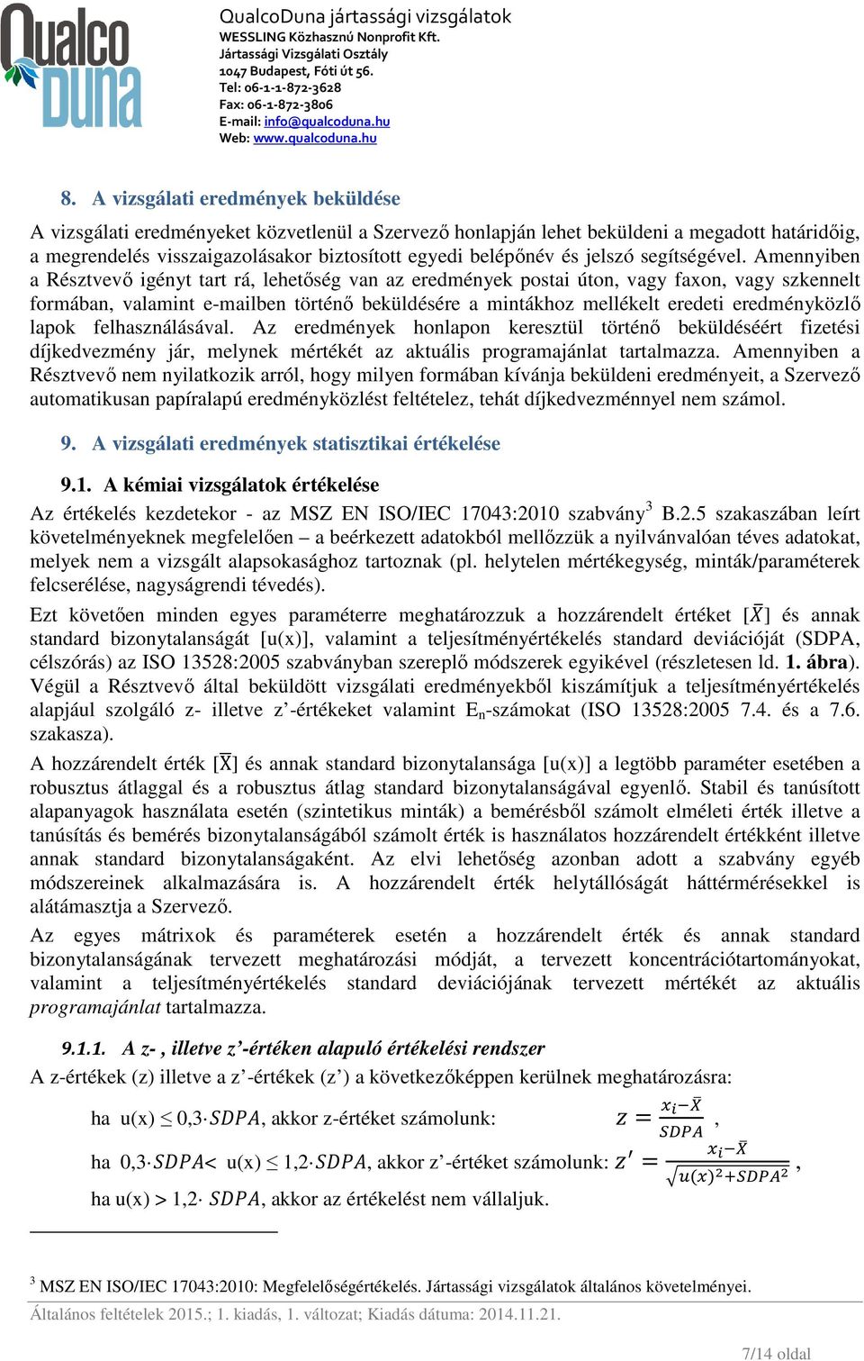 Amennyiben a Résztvevő igényt tart rá, lehetőség van az eredmények postai úton, vagy faxon, vagy szkennelt formában, valamint e-mailben történő beküldésére a mintákhoz mellékelt eredeti eredményközlő