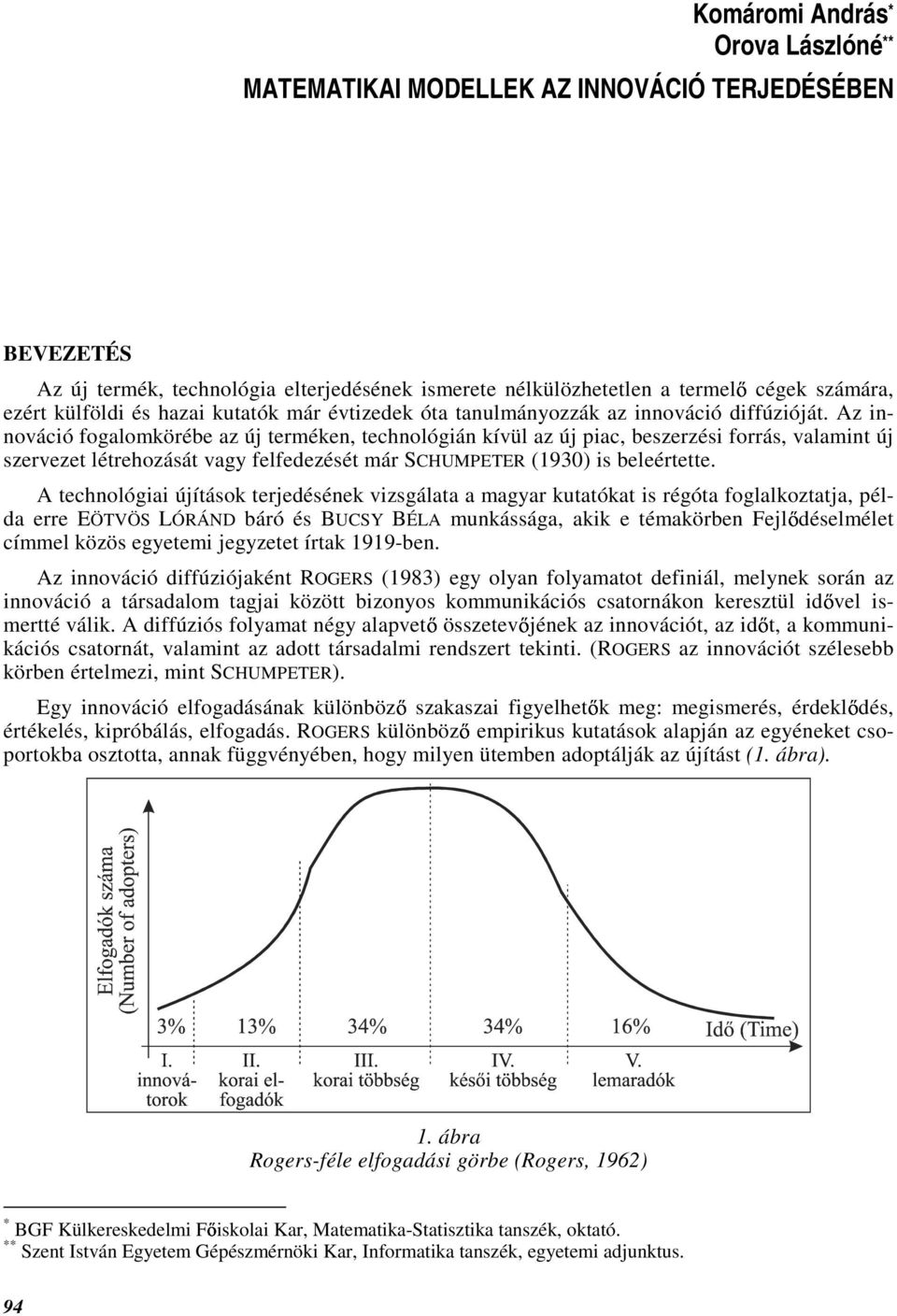 Az innováció fogalokörébe az új eréken, echnológián kívül az új piac, beszerzési forrás, valain új szerveze lérehozásá vagy felfedezésé ár SCHUMPETER (1930) is beleéree.