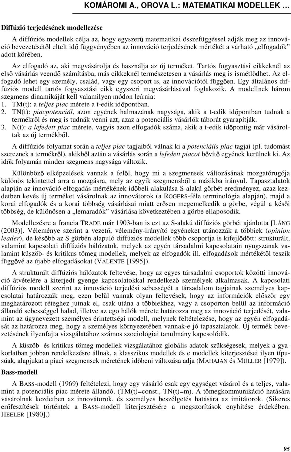 Az elfogadó lehe egy szeély, család, vagy egy csopor is, az innovációól függ en. Egy álalános diffúziós odell arós fogyaszási cikk egyszeri egvásárlásával foglakozik.