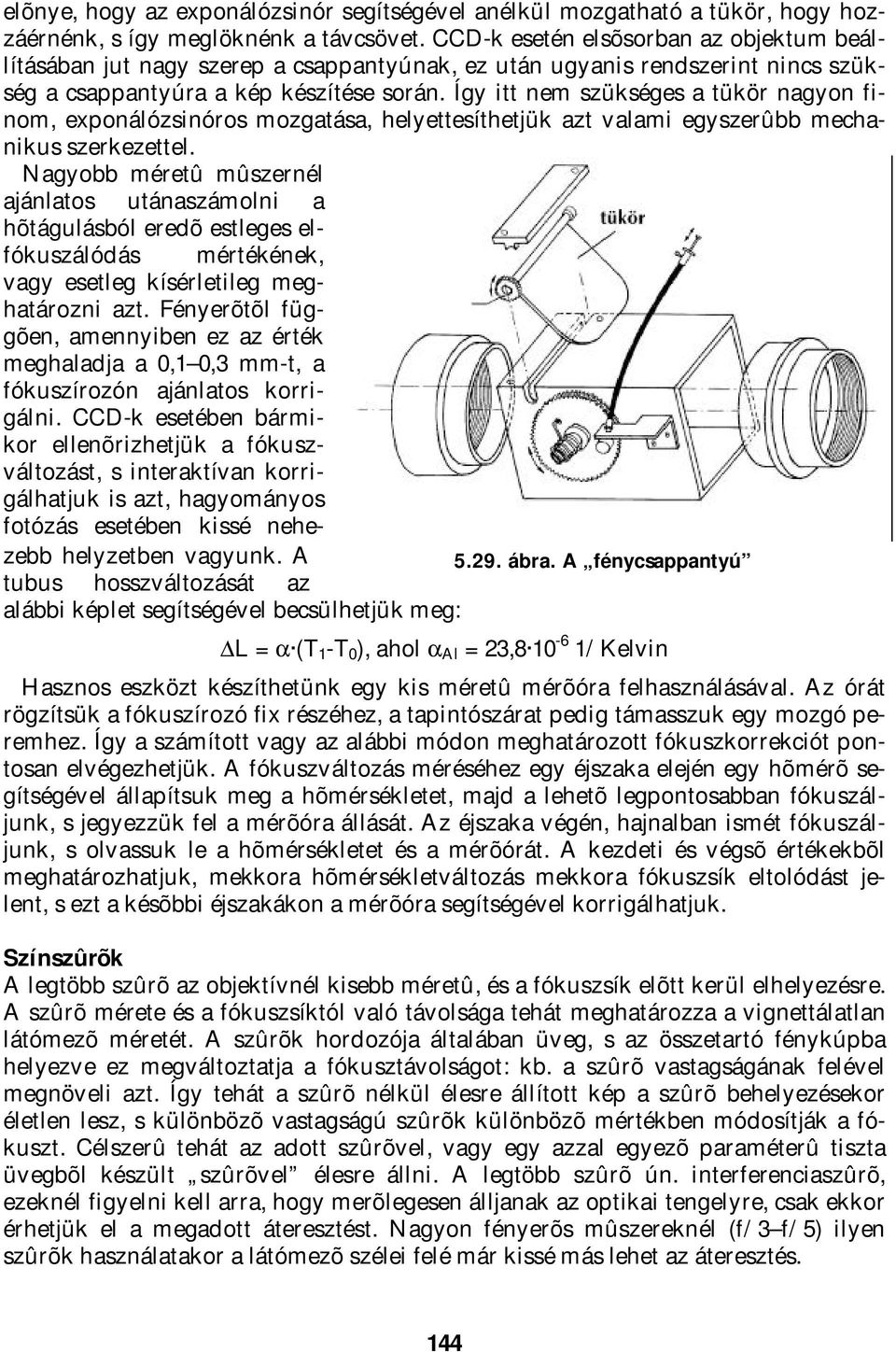 Így itt nem szükséges a tükör nagyon finom, exponálózsinóros mozgatása, helyettesíthetjük azt valami egyszerûbb mechanikus szerkezettel.