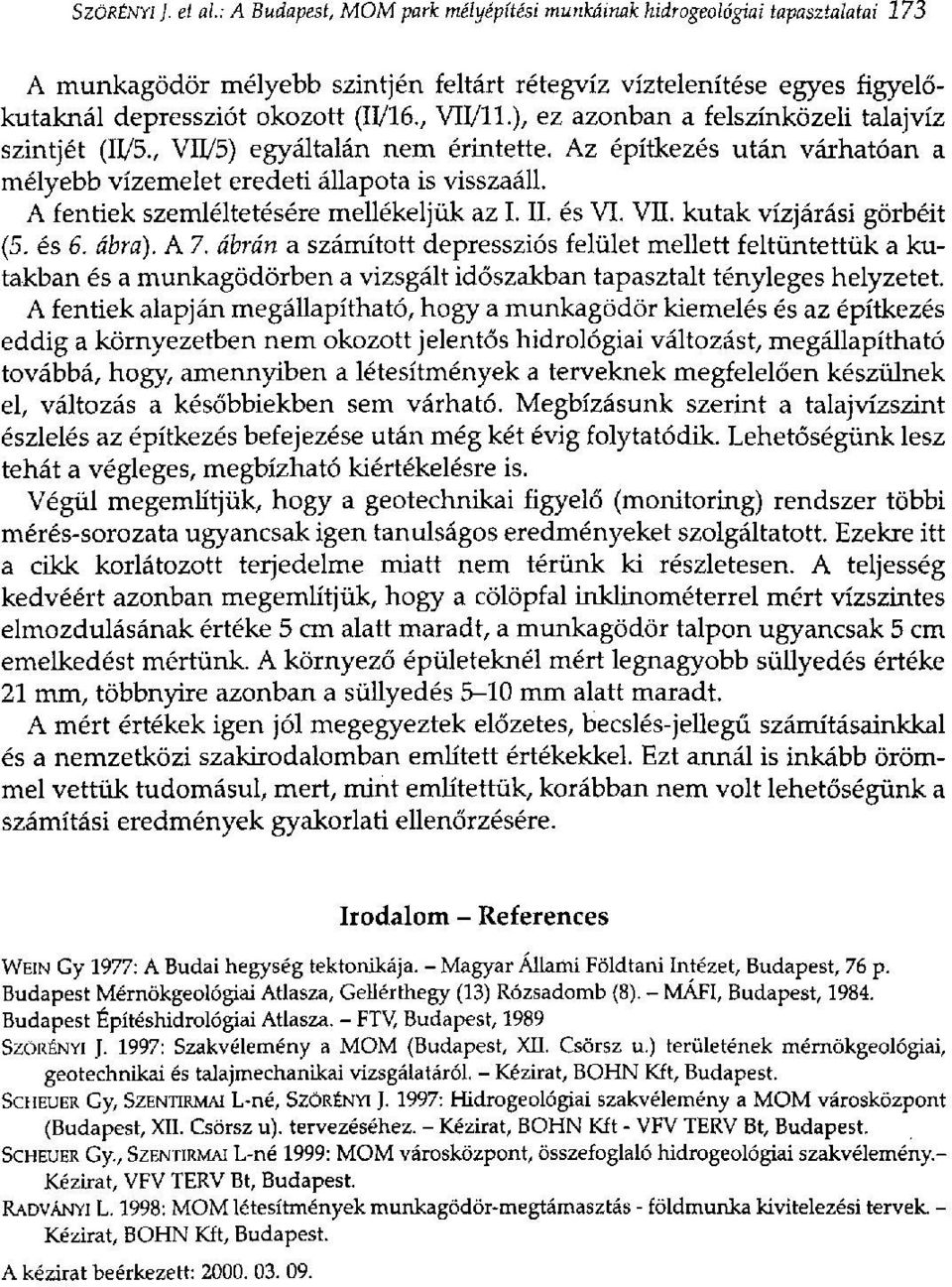 , VE/ll.), ez azonban a felszínközeli talajvíz szintjét (II/5., VII/5) egyáltalán nem érintette. Az építkezés után várhatóan a mélyebb vízemelet eredeti állapota is visszaáll.