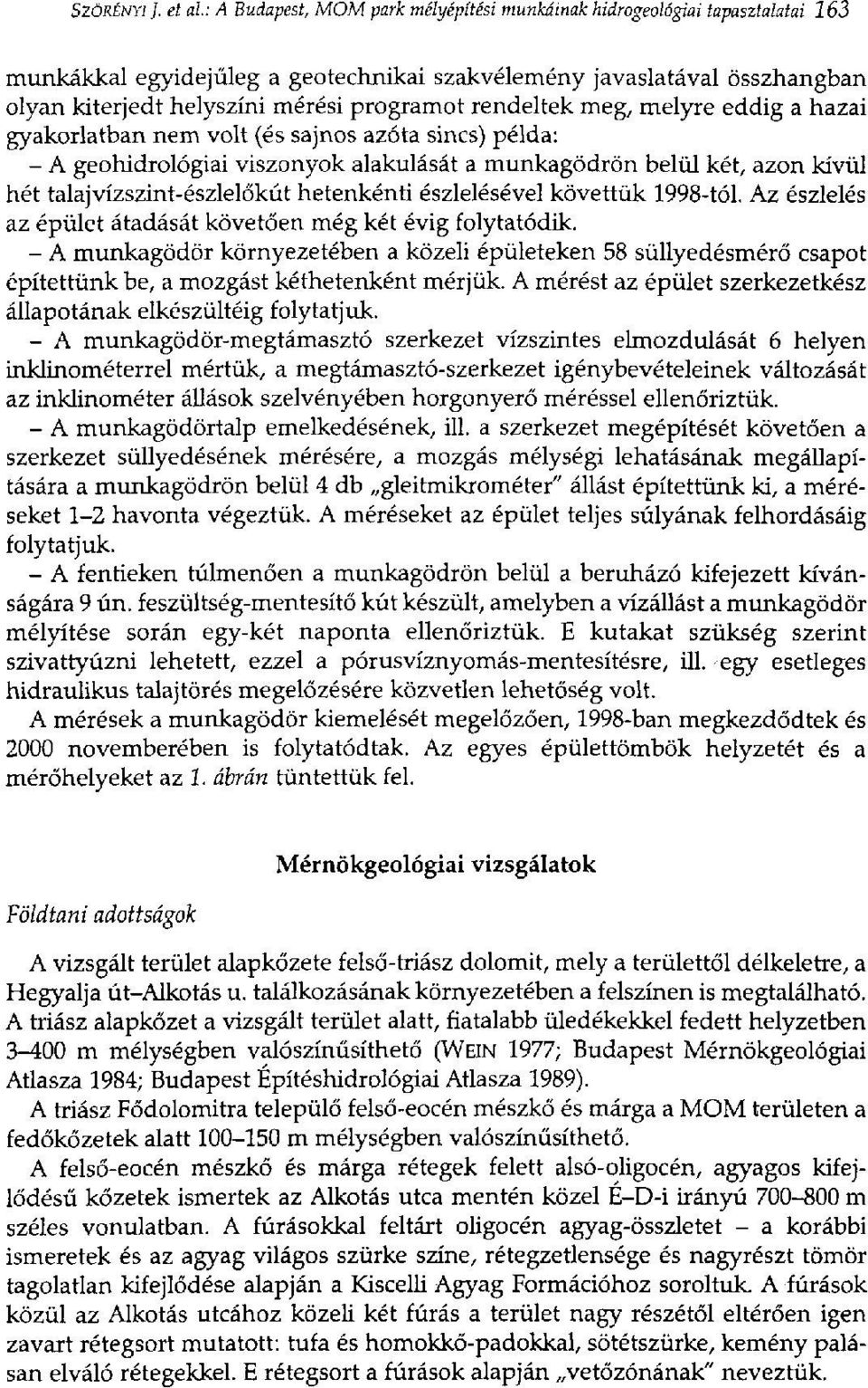 programot rendeltek meg, melyre eddig a hazai gyakorlatban nem volt (és sajnos azóta sincs) példa: - A geohidrológiai viszonyok alakulását a munkagödrön belül két, azon kívül hét