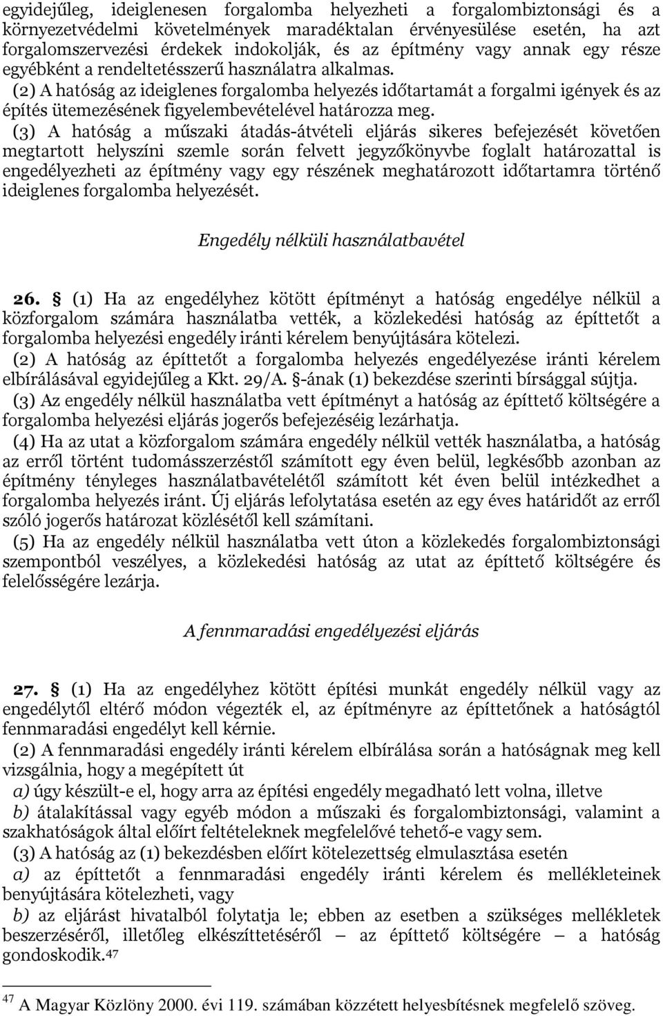 (2) A hatóság az ideiglenes forgalomba helyezés időtartamát a forgalmi igények és az építés ütemezésének figyelembevételével határozza meg.