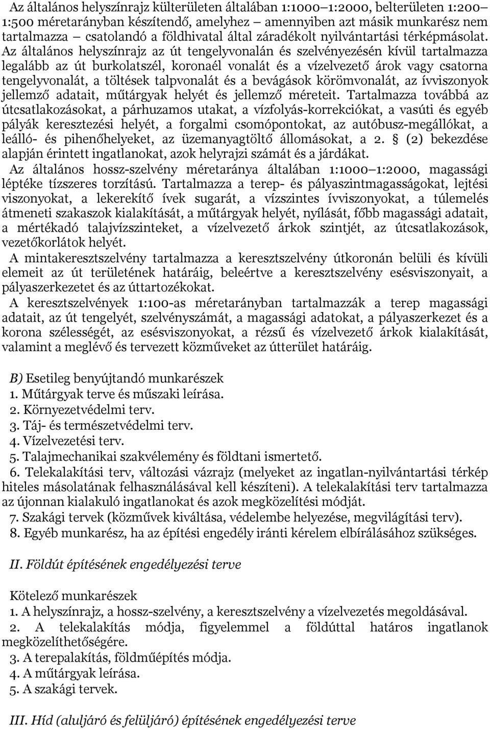 Az általános helyszínrajz az út tengelyvonalán és szelvényezésén kívül tartalmazza legalább az út burkolatszél, koronaél vonalát és a vízelvezető árok vagy csatorna tengelyvonalát, a töltések