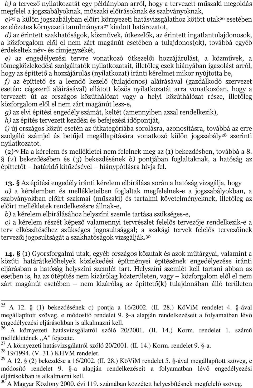 elől el nem zárt magánút esetében a tulajdonos(ok), továbbá egyéb érdekeltek név- és címjegyzékét, e) az engedélyezési tervre vonatkozó útkezelői hozzájárulást, a közművek, a tömegközlekedési