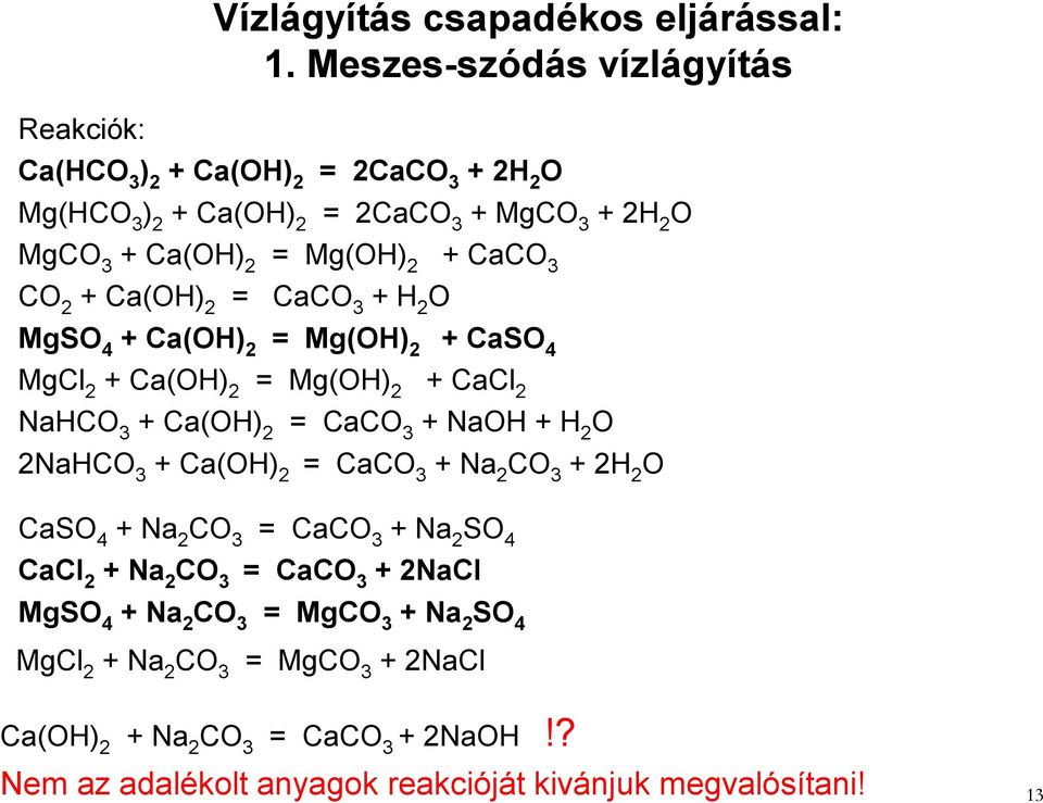 CaCO 3 CO 2 + Ca(OH) 2 = CaCO 3 + H 2 O MgSO 4 + Ca(OH) 2 = Mg(OH) 2 + CaSO 4 MgCl 2 + Ca(OH) 2 = Mg(OH) 2 + CaCl 2 NaHCO 3 + Ca(OH) 2 = CaCO 3 + NaOH + H 2 O 2NaHCO