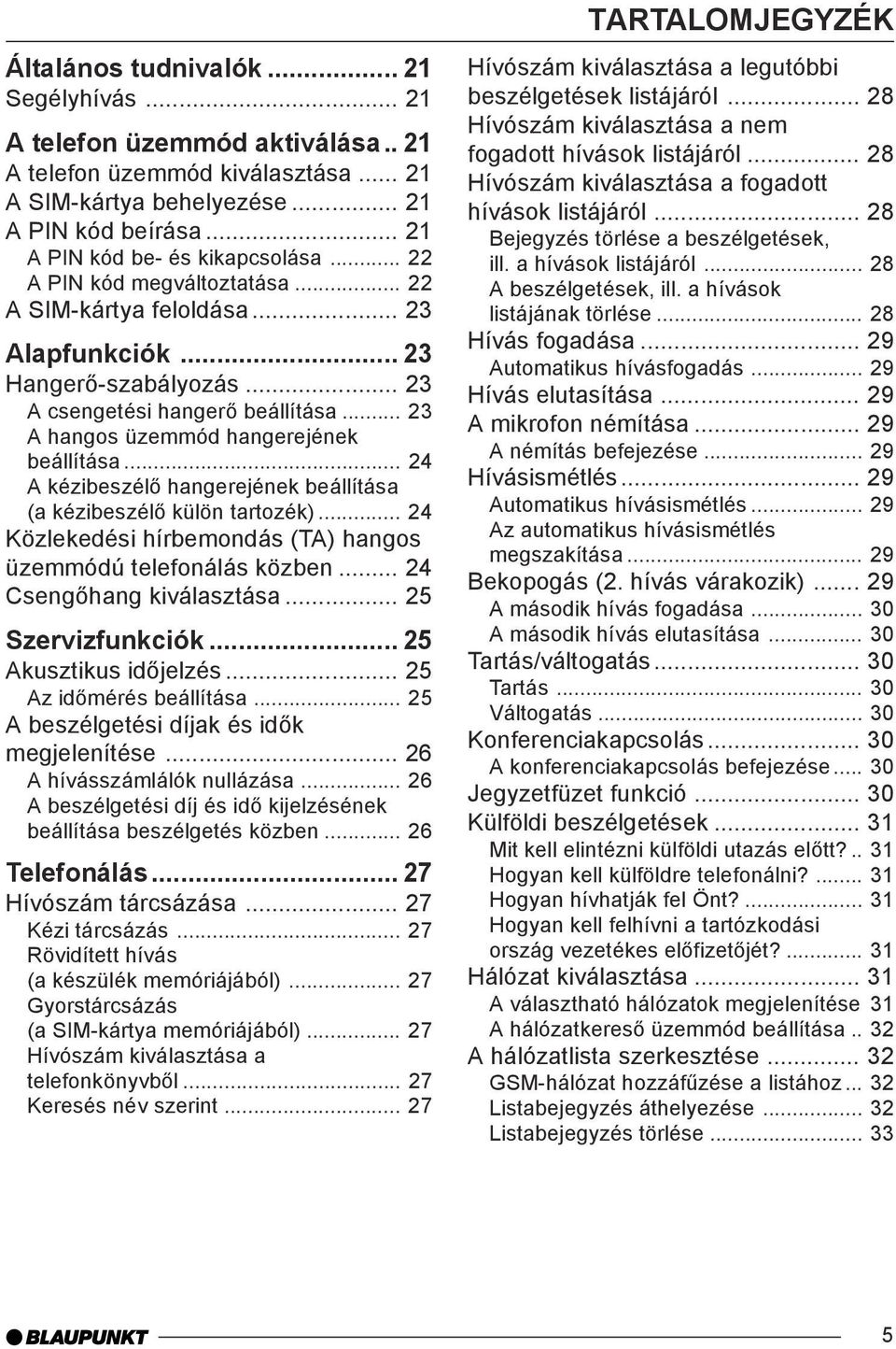 .. 24 A kézibeszélő hangerejének beállítása (a kézibeszélő külön tartozék)... 24 Közlekedési hírbemondás (TA) hangos üzemmódú telefonálás közben... 24 Csengőhang kiválasztása... 25 Szervizfunkciók.