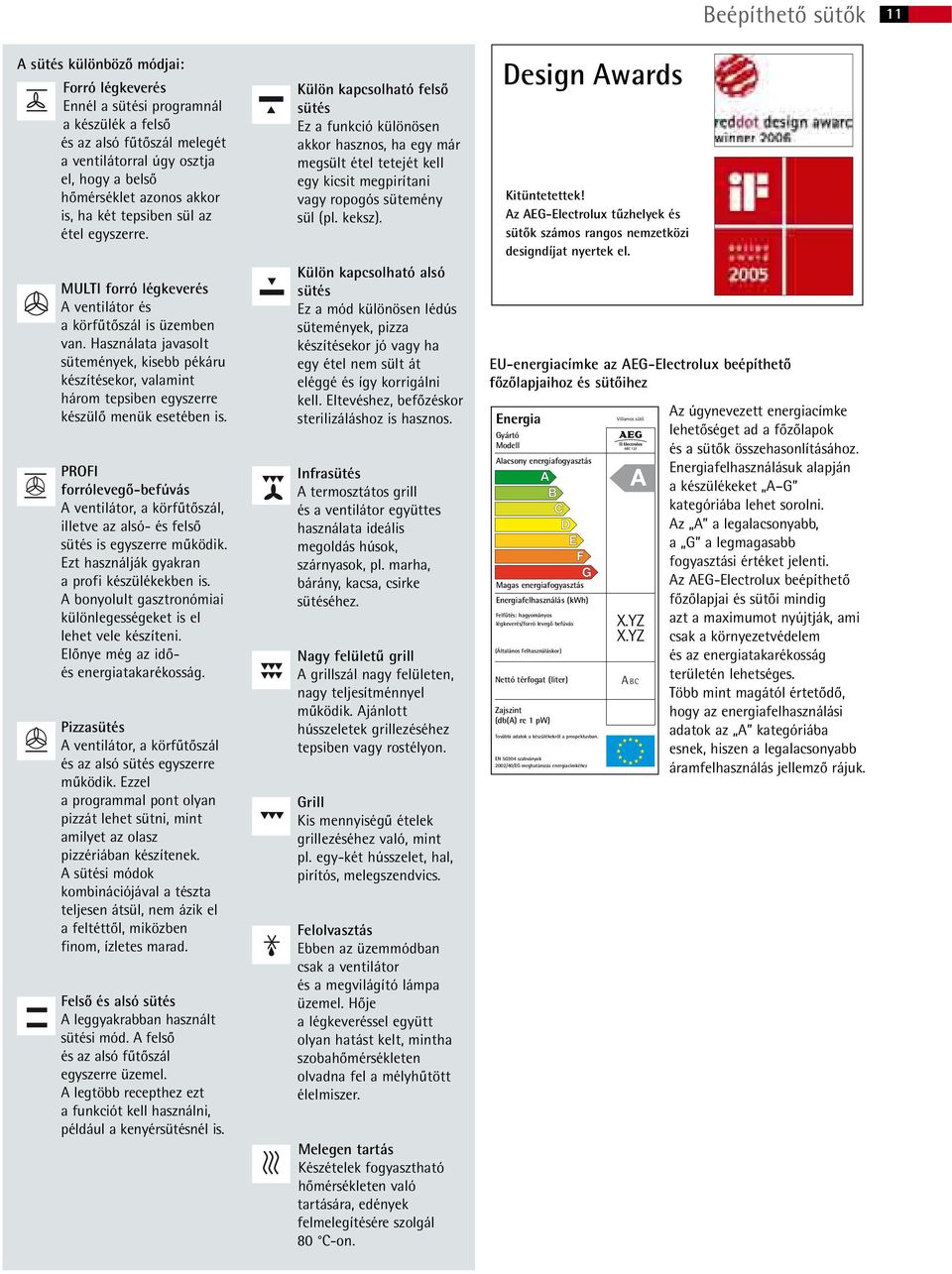 Használata javasolt sütemények, kisebb pékáru készítésekor, valamint három tepsiben egyszerre készülő menük esetében is.