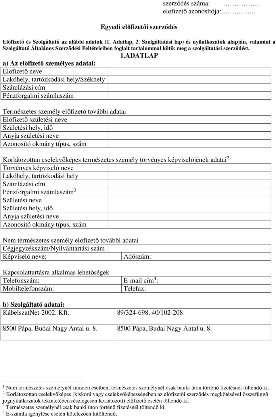 ADATLAP a) Az előfizető személyes adatai: Előfizető neve Lakóhely, tartózkodási hely/székhely Számlázási cím Pénzforgalmi számlaszám 1 Természetes személy előfizető további adatai Előfizető születési