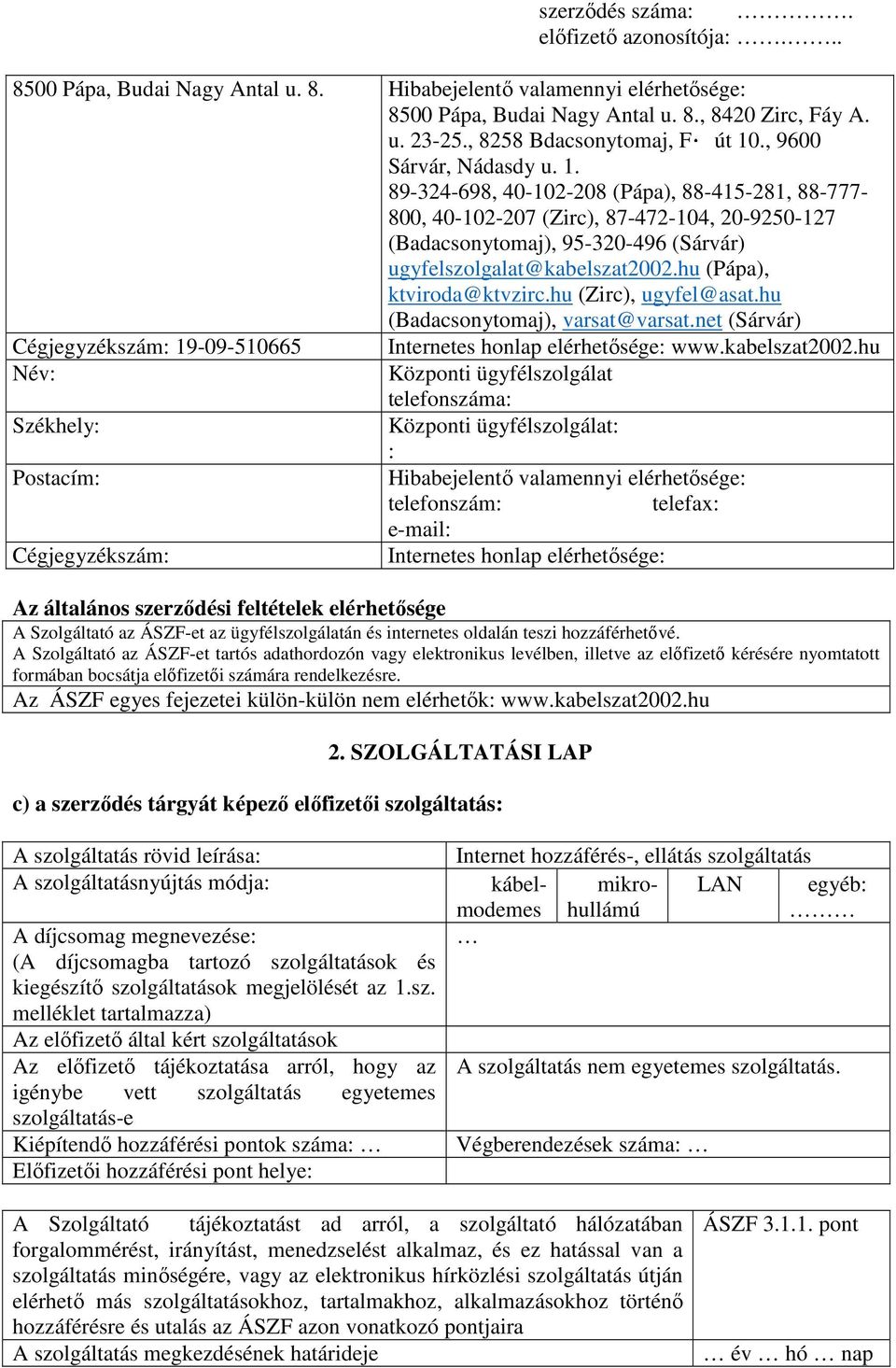 hu (Pápa), ktviroda@ktvzirc.hu (Zirc), ugyfel@asat.hu (Badacsonytomaj), varsat@varsat.net (Sárvár) Cégjegyzékszám: 19-09-510665 Internetes honlap elérhetősége: www.kabelszat2002.