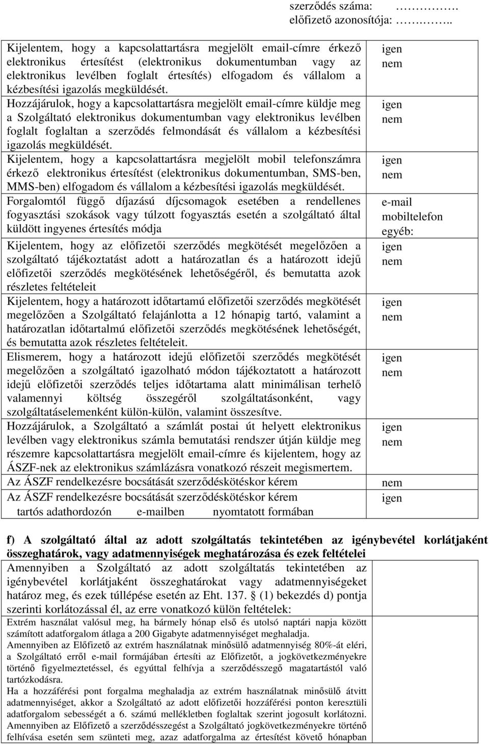 Hozzájárulok, hogy a kapcsolattartásra megjelölt email-címre küldje meg a Szolgáltató elektronikus dokumentumban vagy elektronikus levélben foglalt foglaltan a szerződés felmondását és vállalom a 