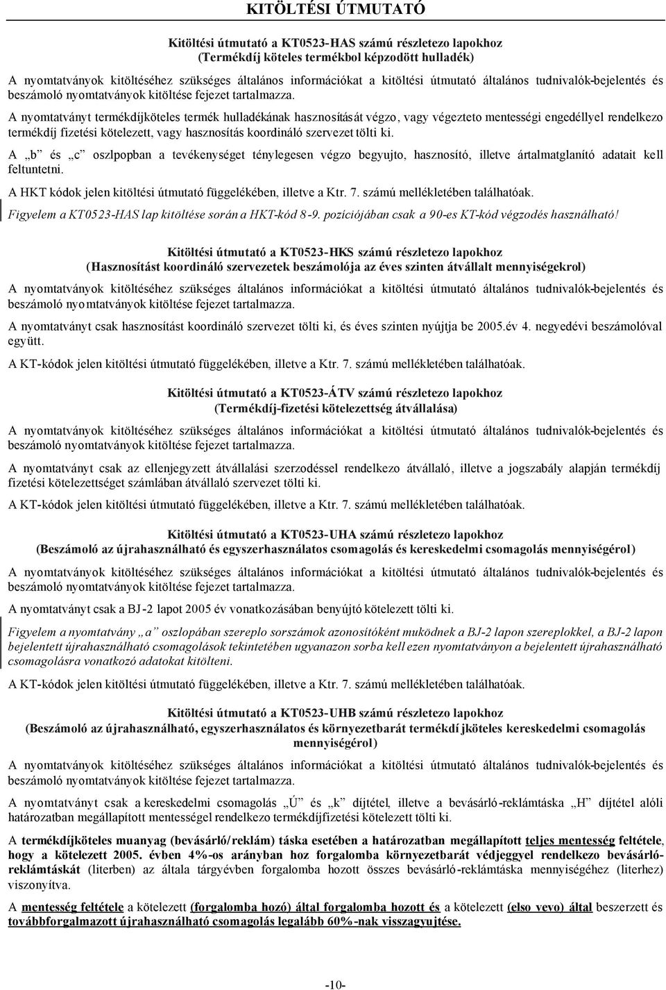 A b és c oszlpopban a tevékenységet ténylegesen végzo begyujto, hasznosító, illetve ártalmatglanító adatait kell feltuntetni. A HKT kódok jelen kitöltési útmutató függelékében, illetve a Ktr. 7.