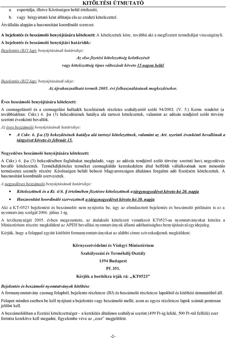A bejelentés és beszámoló benyújtási határidok: Bejelentés (BJ1 lap) benyújtásának határideje: Az elso fizetési kötelezettség keletkezését vagy kötelezettség típus változását követo 15 napon belül