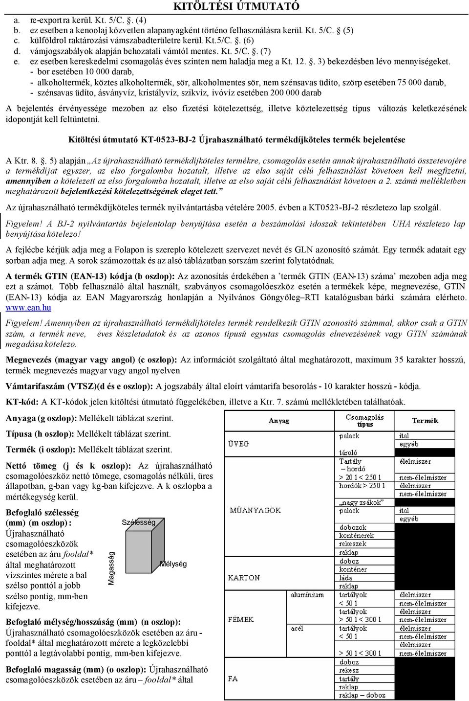 ez esetben kereskedelmi csomagolás éves szinten nem haladja meg a Kt. 12.. 3) bekezdésben lévo mennyiségeket.