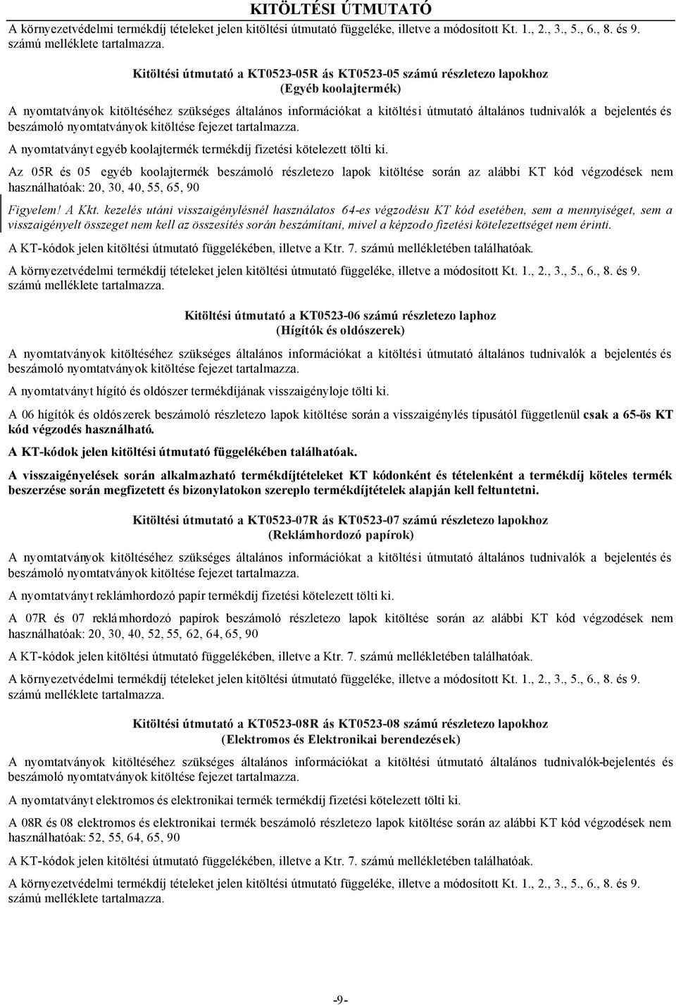 kezelés utáni visszaigénylésnél használatos 64-es végzodésu KT kód esetében, sem a mennyiséget, sem a visszaigényelt összeget nem kell az összesítés során beszámítani, mivel a képzodo fizetési