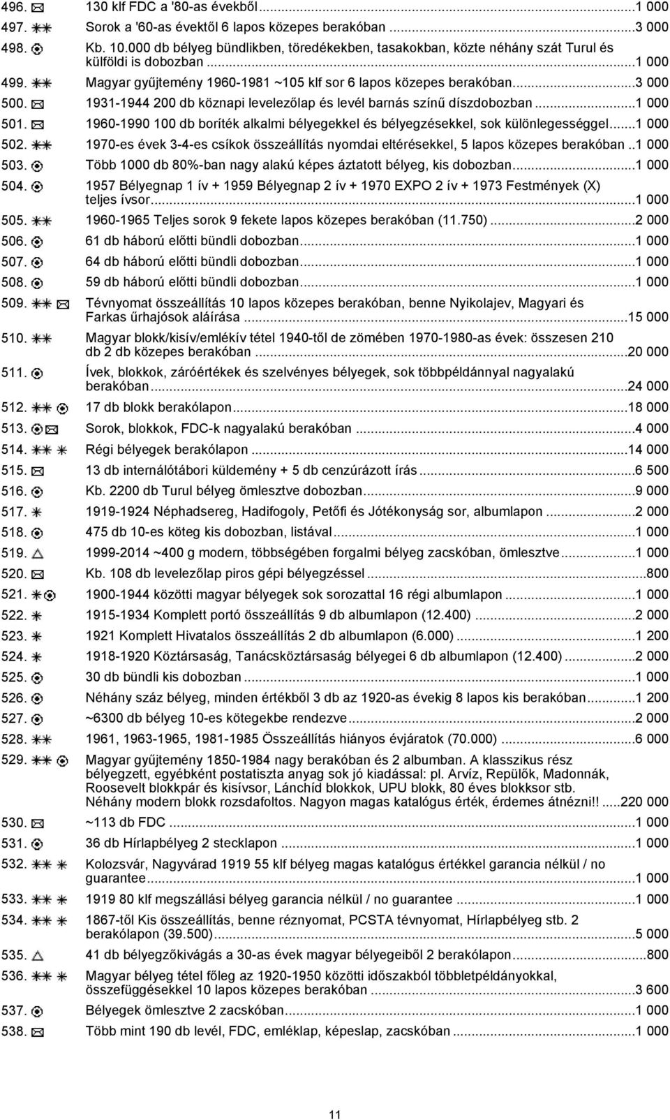 1931-1944 200 db köznapi levelezőlap és levél barnás színű díszdobozban...1 000 501. 1960-1990 100 db boríték alkalmi bélyegekkel és bélyegzésekkel, sok különlegességgel...1 000 502.