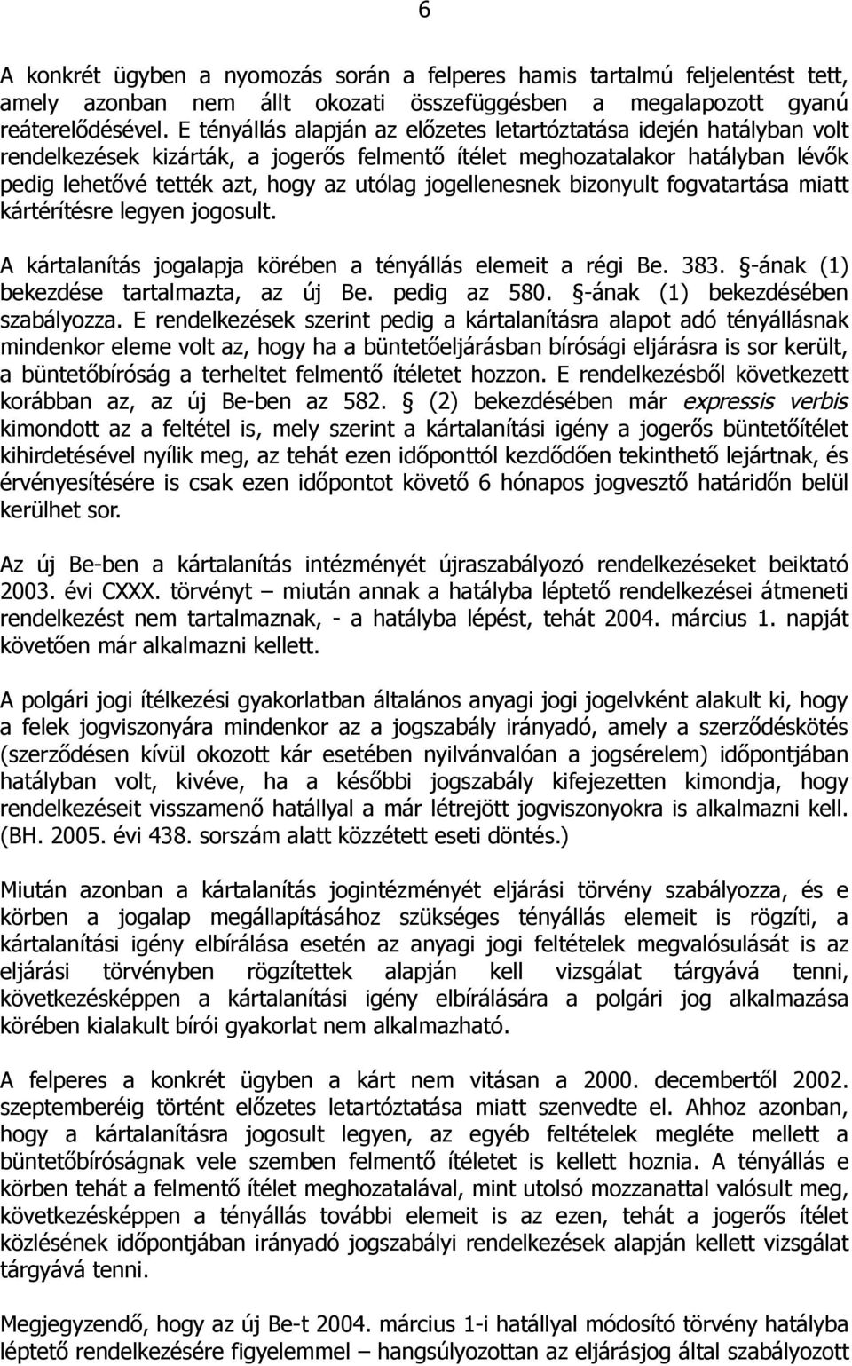 jogellenesnek bizonyult fogvatartása miatt kártérítésre legyen jogosult. A kártalanítás jogalapja körében a tényállás elemeit a régi Be. 383. -ának (1) bekezdése tartalmazta, az új Be. pedig az 580.