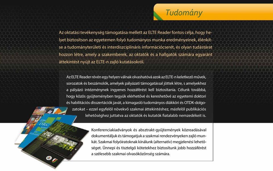Az ELTE Reader révén egy helyen válnak olvashatóvá azok az ELTE-n keletkező művek, sorozatok és beszámolók, amelyek pályázati támogatással jöttek létre, s amelyekhez a pályázó intézménynek ingyenes