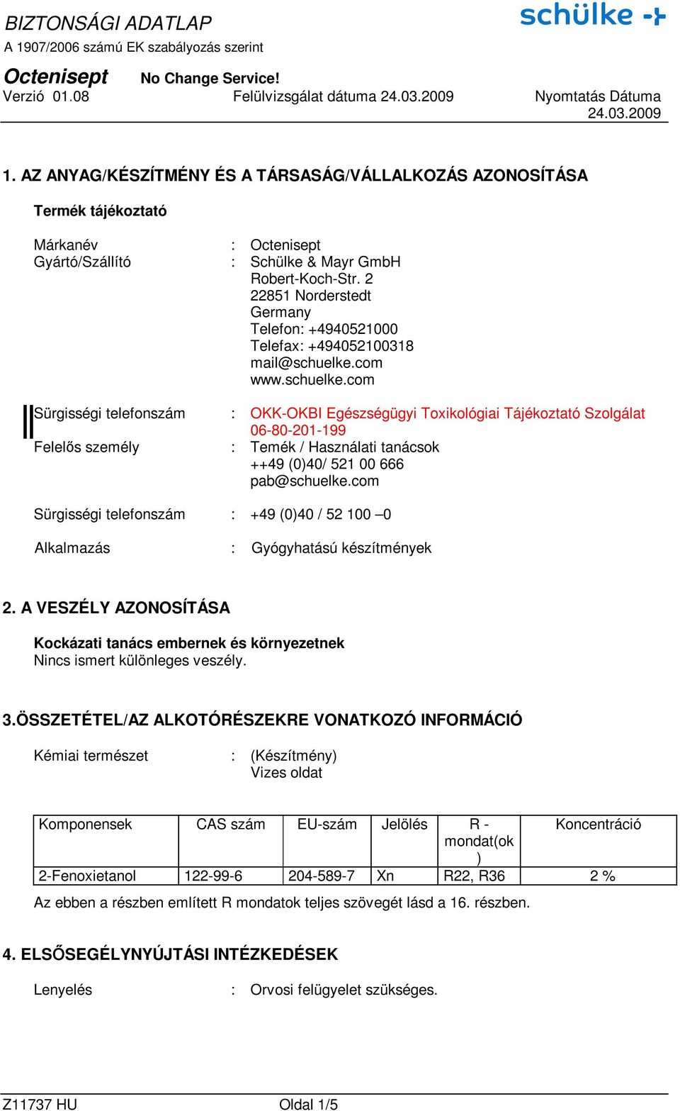 com www.schuelke.com Sürgisségi telefonszám : OKK-OKBI Egészségügyi Toxikológiai Tájékoztató Szolgálat 06-80-201-199 Felelıs személy : Temék / Használati tanácsok ++49 (0)40/ 521 00 666 pab@schuelke.